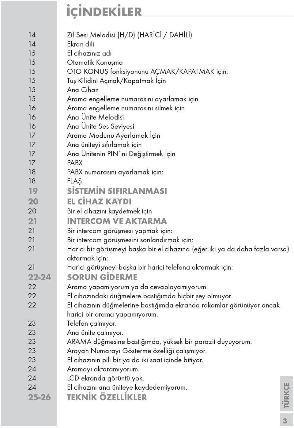 sıfırlamak için 17 Ana Ünitenin PIN ini Değiştirmek İçin 17 PABX 18 PABX numarasını ayarlamak için: 18 FLAŞ 19 SİSTEMİN SIFIRLANMASI 20 EL CİHAZ KAYDI 20 Bir el cihazını kaydetmek için 21 INTERCOM VE