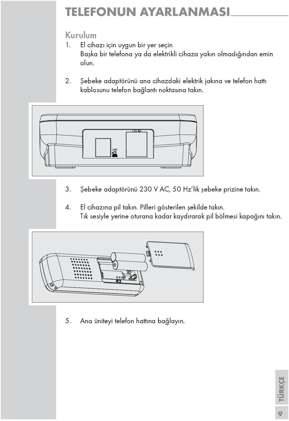 Şebeke adaptörünü ana cihazdaki elektrik jakına ve telefon hattı kablosunu telefon bağlantı noktasına takın. 3.