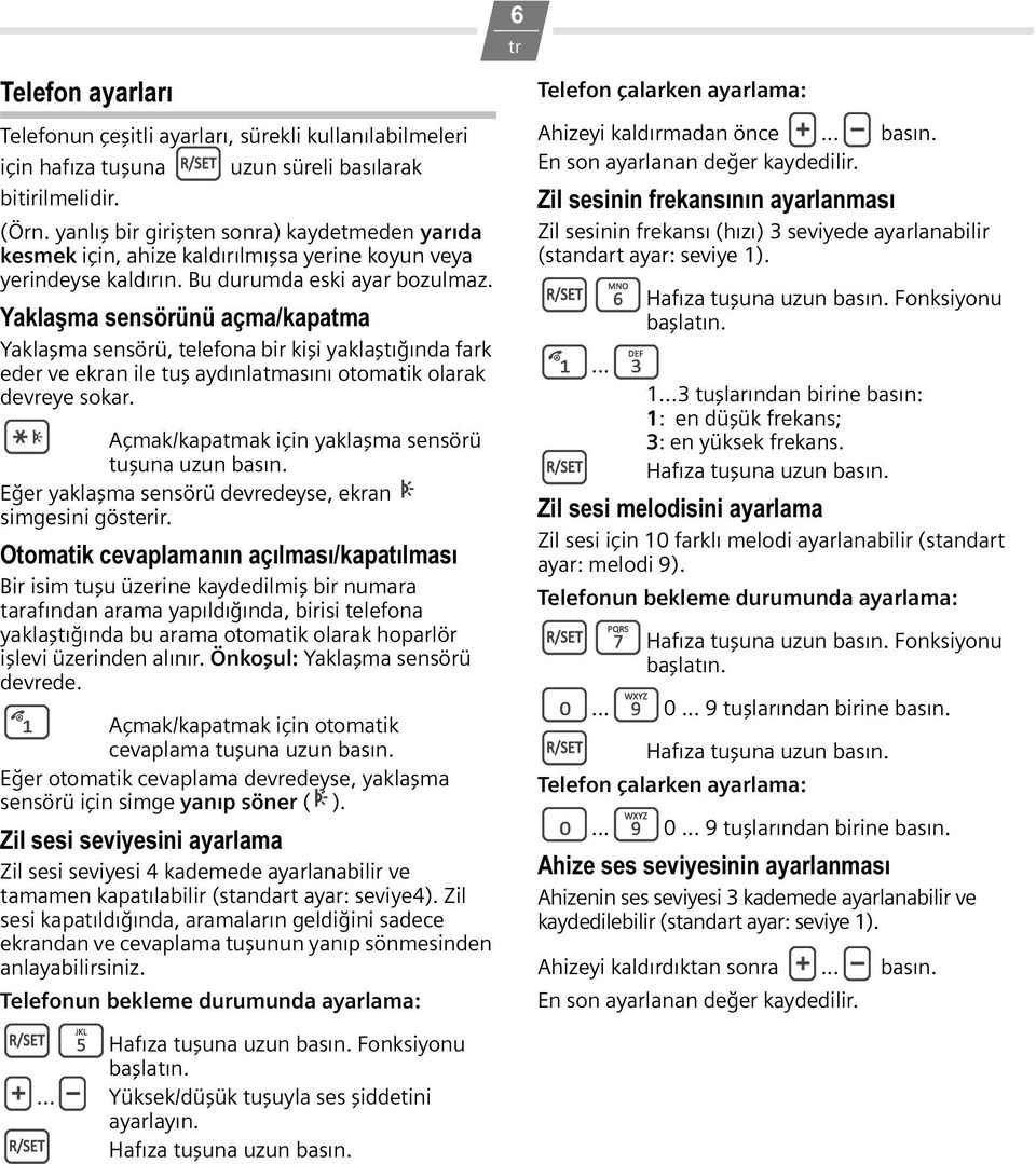 Yaklaşma sensörünü açma/kapatma Yaklaşma sensörü, telefona bir kişi yaklaştığında fark eder ve ekran ile tuş aydınlatmasını otomatik olarak devreye sokar.