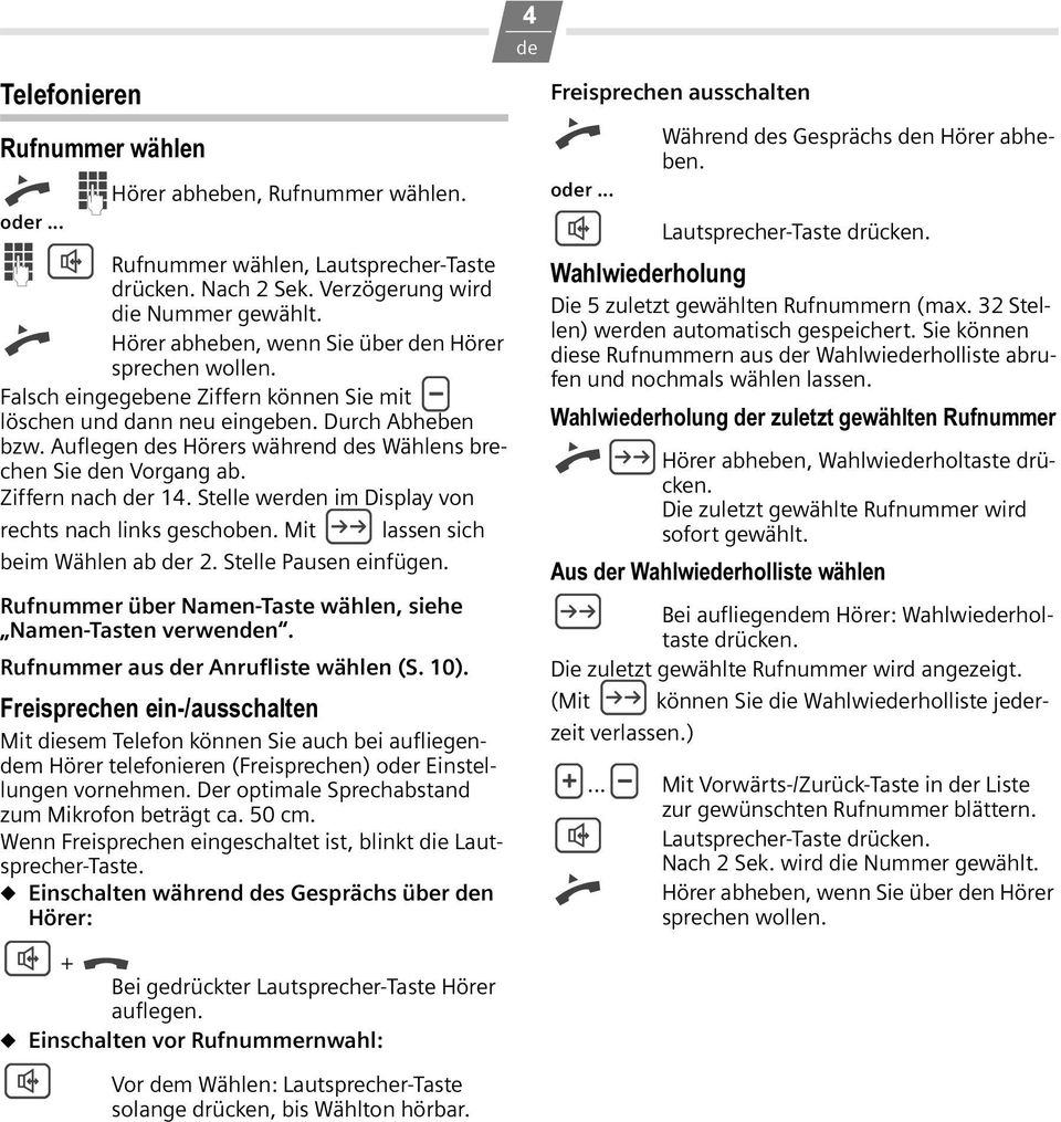 Auflegen des Hörers während des Wählens brechen Sie den Vorgang ab. Ziffern nach der 14. Stelle werden im Display von rechts nach links geschoben. Mit ; lassen sich beim Wählen ab der 2.