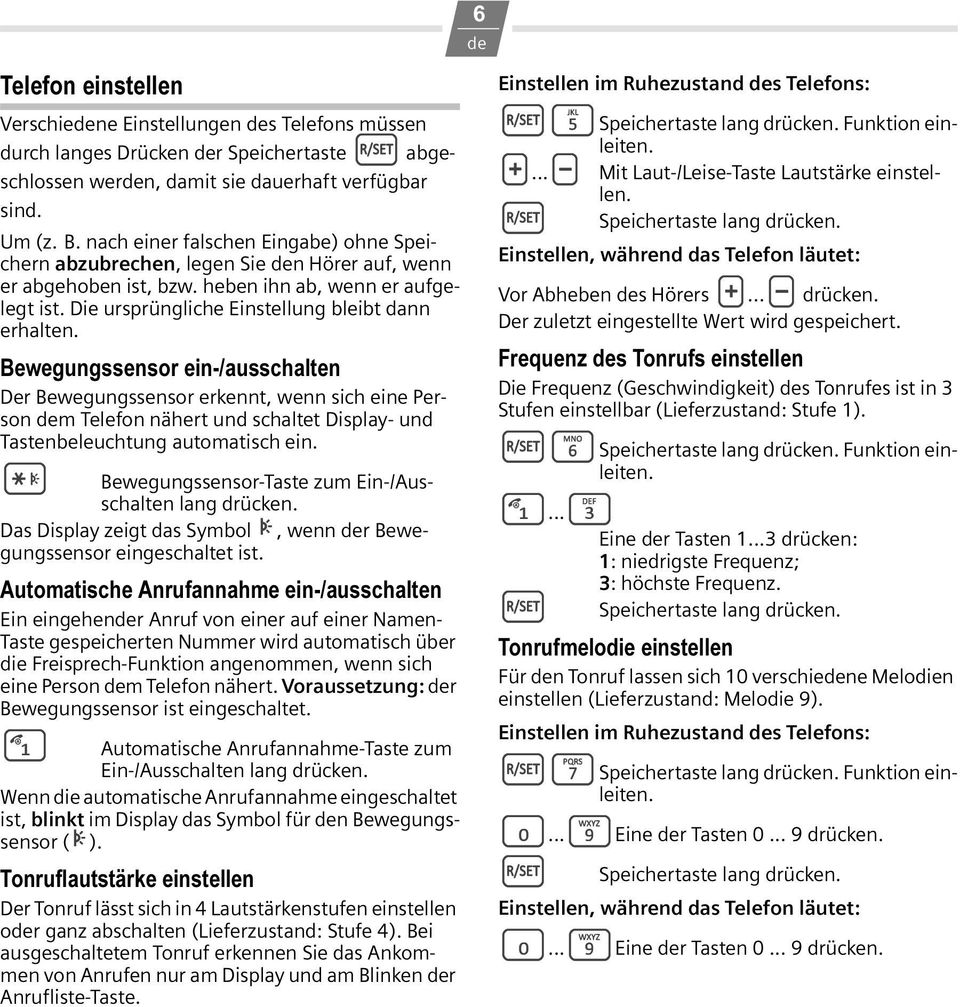 Bewegungssensor ein-/ausschalten Der Bewegungssensor erkennt, wenn sich eine Person dem Telefon nähert und schaltet Display- und Tastenbeleuchtung automatisch ein.