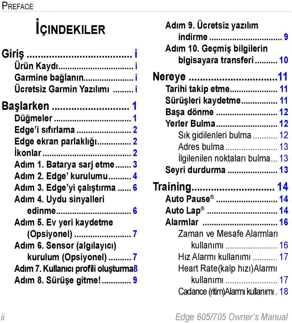 Sensor (algılayıcı) kurulum (Opsiyonel)... 7 Adım 7. Kullanıcı profili oluşturma 8 Adım 8. Sürüşe gitme!... 9 Adım 9. Ücretsiz yazılım indirme... 9 Adım 10. Geçmiş bilgilerin blgisayara transferi.