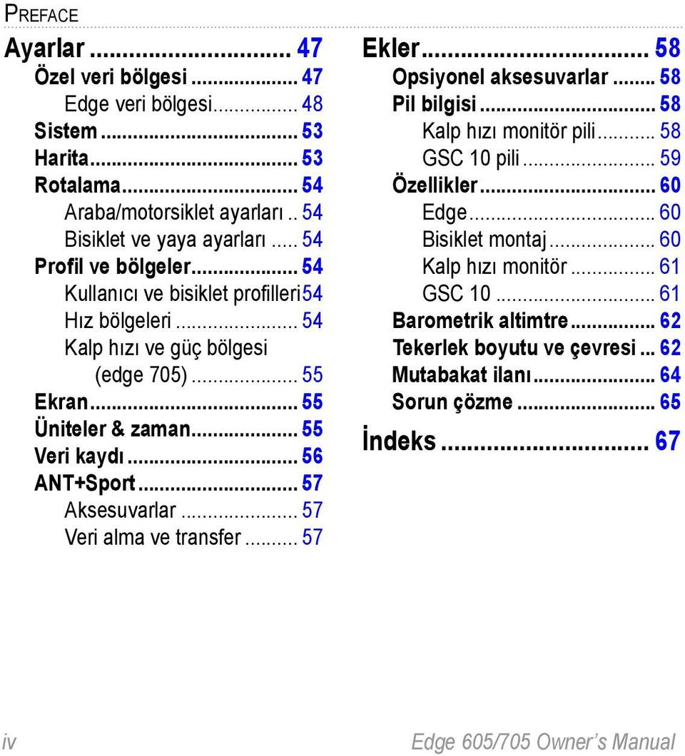 .. 56 ANT+Sport... 57 Aksesuvarlar... 57 Veri alma ve transfer... 57 Ekler... 58 Opsiyonel aksesuvarlar... 58 Pil bilgisi... 58 Kalp hızı monitör pili... 58 GSC 10 pili... 59 Özellikler.