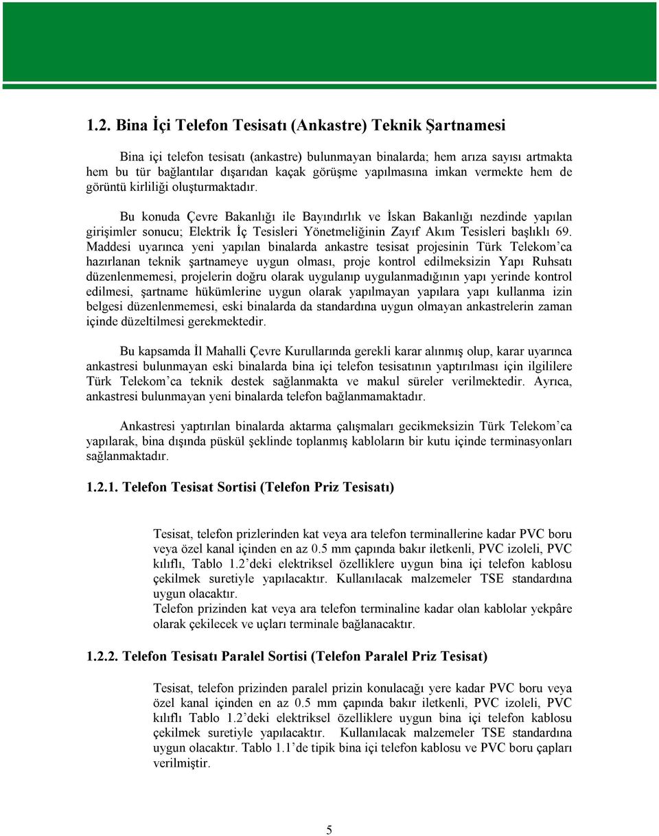 Bu konuda Çevre Bakanlığı ile Bayındırlık ve İskan Bakanlığı nezdinde yapılan girişimler sonucu; Elektrik İç Tesisleri Yönetmeliğinin Zayıf Akım Tesisleri başlıklı 69.