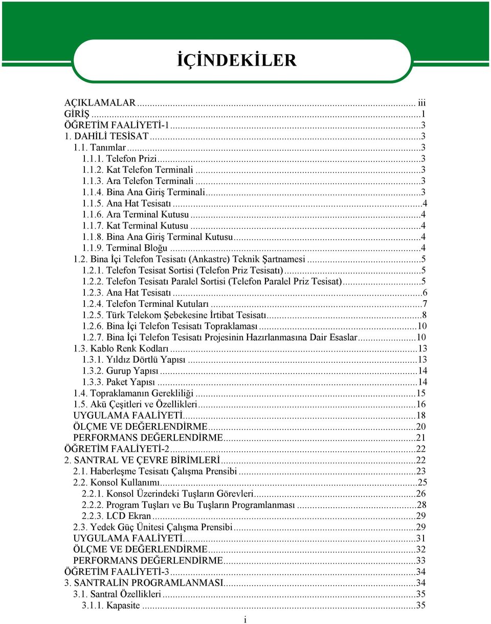 Bina İçi Telefon Tesisatı (Ankastre) Teknik Şartnamesi...5 1.2.1. Telefon Tesisat Sortisi (Telefon Priz Tesisatı)...5 1.2.2. Telefon Tesisatı Paralel Sortisi (Telefon Paralel Priz Tesisat)...5 1.2.3.