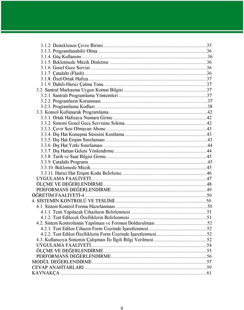 ..38 3.3. Konsol Kullanarak Programlama...42 3.3.1. Ortak Hafızaya Numara Girme...42 3.3.2. Sistemi Genel Gece Servisine Sokma...42 3.3.3. Çevir Sesi Olmayan Abone...43 3.3.4. Dış Hat Konuşma Süresini Kısıtlama.