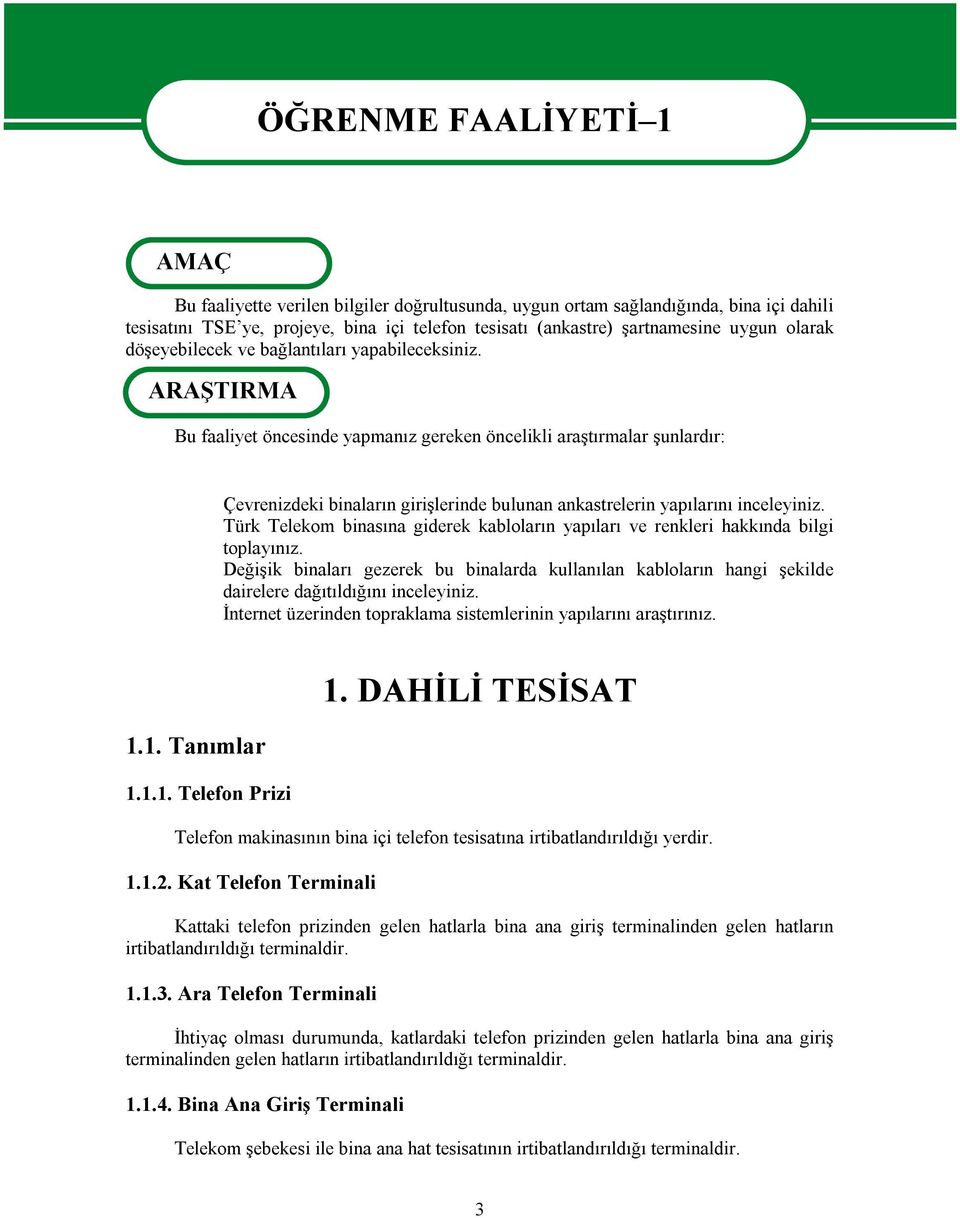 ARAŞTIRMA Bu faaliyet öncesinde yapmanız gereken öncelikli araştırmalar şunlardır: Çevrenizdeki binaların girişlerinde bulunan ankastrelerin yapılarını inceleyiniz.