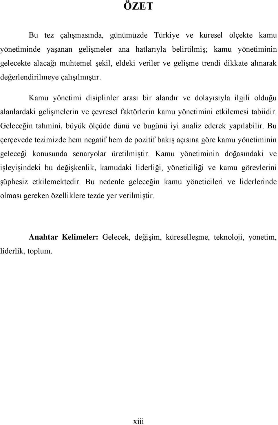 Kamu yönetimi disiplinler arası bir alandır ve dolayısıyla ilgili olduğu alanlardaki gelişmelerin ve çevresel faktörlerin kamu yönetimini etkilemesi tabiidir.