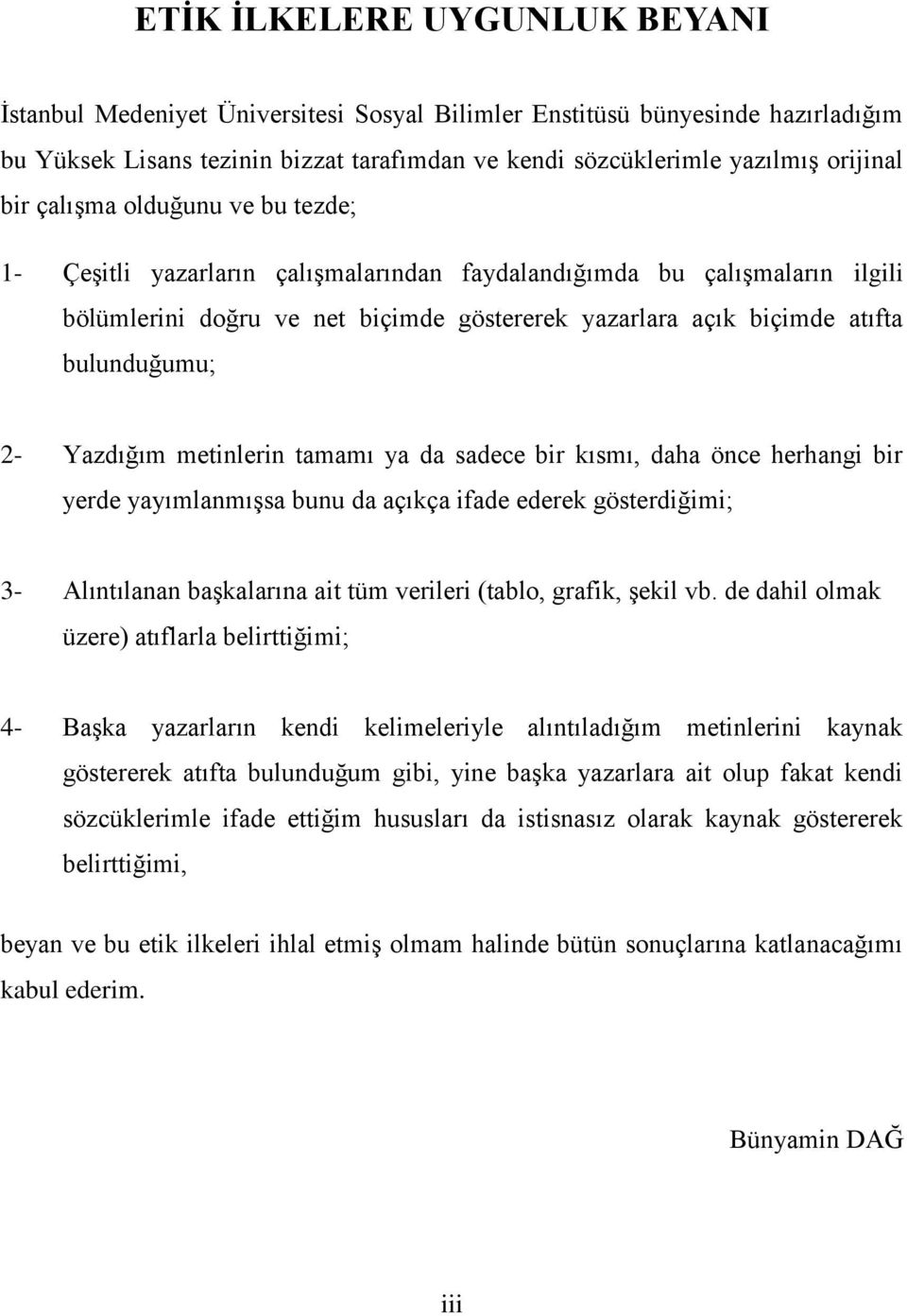 Yazdığım metinlerin tamamı ya da sadece bir kısmı, daha önce herhangi bir yerde yayımlanmışsa bunu da açıkça ifade ederek gösterdiğimi; 3- Alıntılanan başkalarına ait tüm verileri (tablo, grafik,