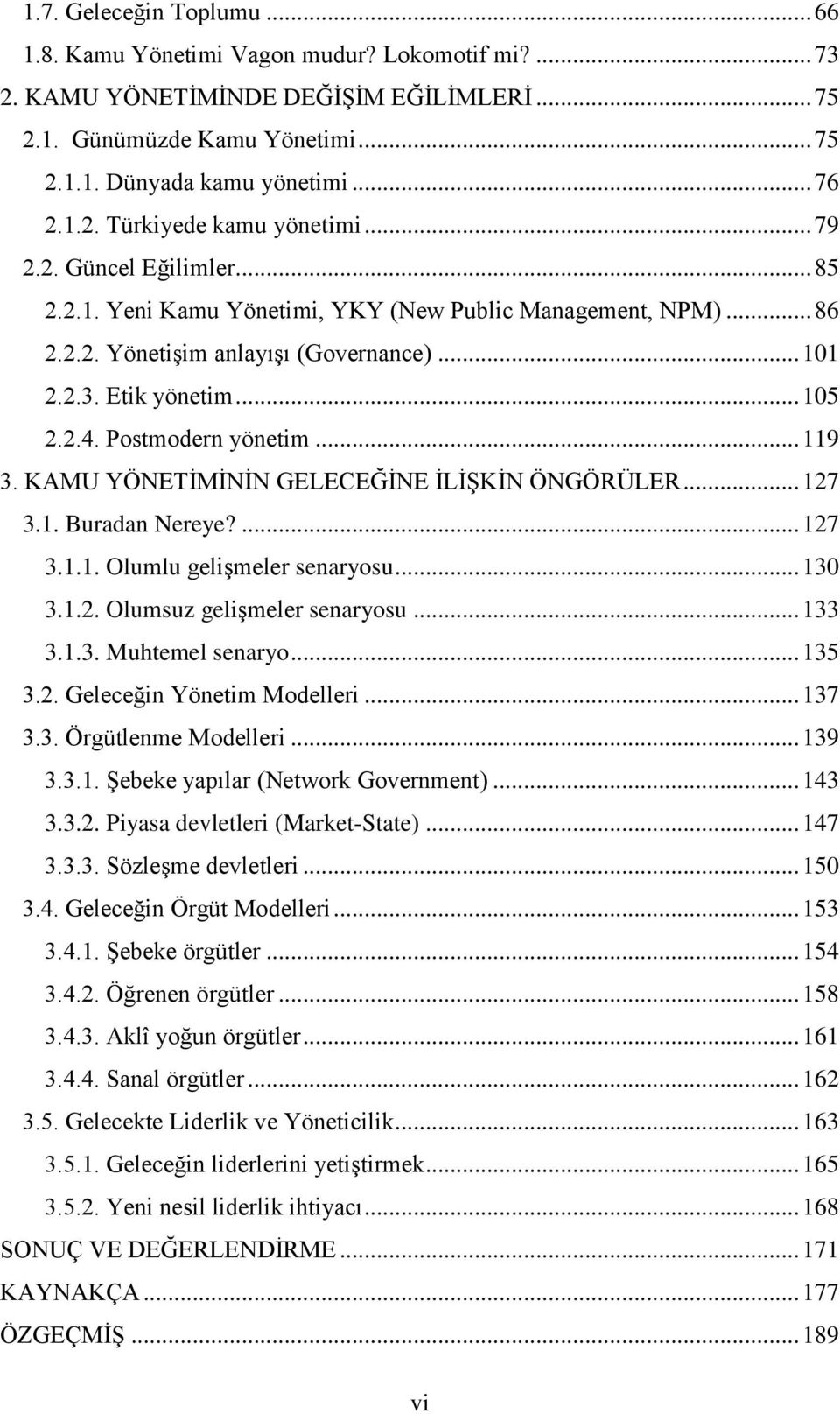 .. 119 3. KAMU YÖNETİMİNİN GELECEĞİNE İLİŞKİN ÖNGÖRÜLER... 127 3.1. Buradan Nereye?... 127 3.1.1. Olumlu gelişmeler senaryosu... 130 3.1.2. Olumsuz gelişmeler senaryosu... 133 3.1.3. Muhtemel senaryo.