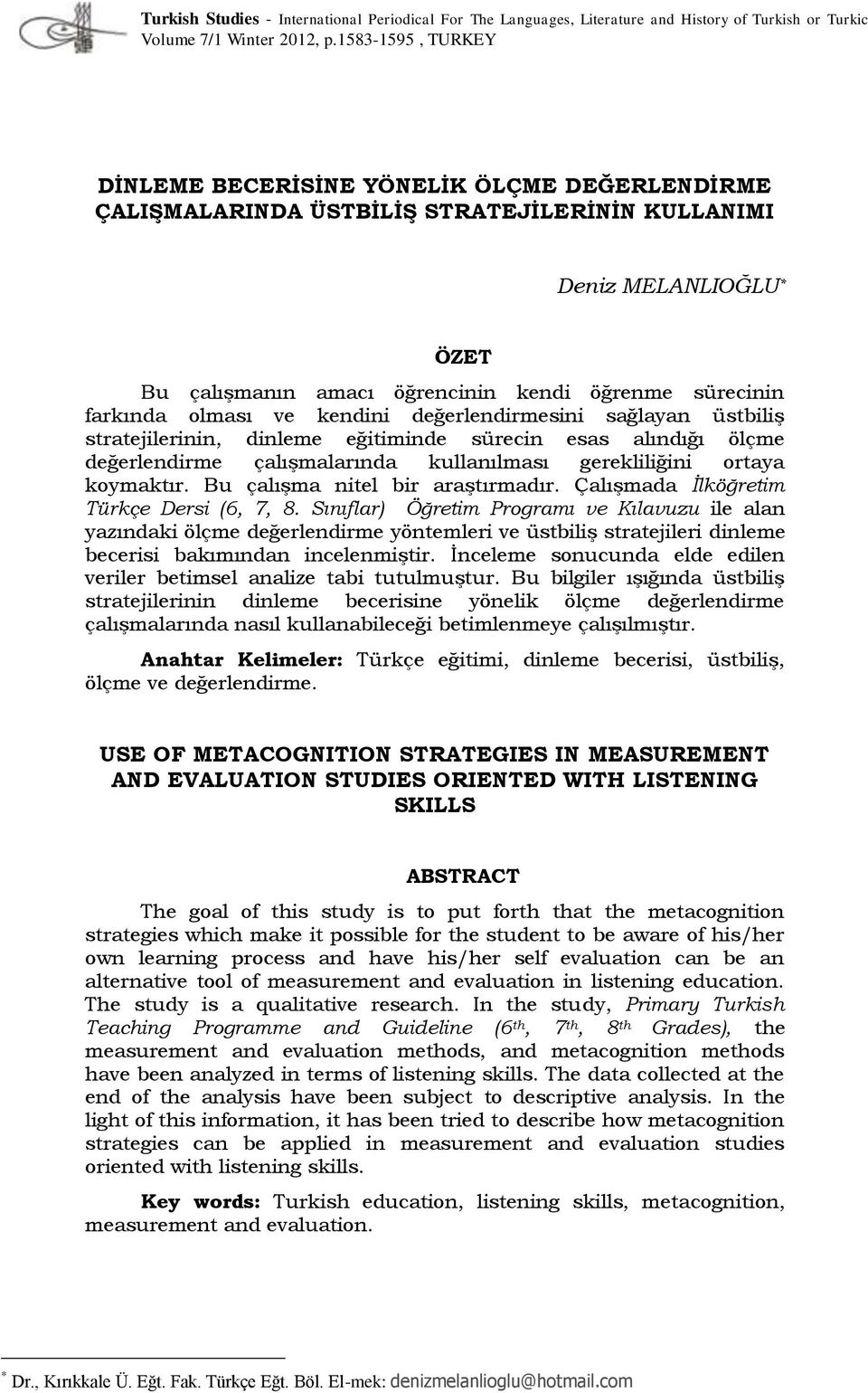 farkında olması ve kendini değerlendirmesini sağlayan üstbiliş stratejilerinin, dinleme eğitiminde sürecin esas alındığı ölçme değerlendirme çalışmalarında kullanılması gerekliliğini ortaya koymaktır.