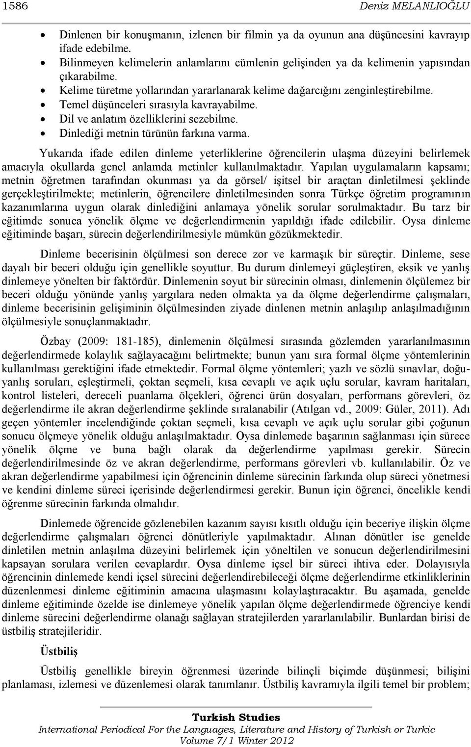 Temel düģünceleri sırasıyla kavrayabilme. Dil ve anlatım özelliklerini sezebilme. Dinlediği metnin türünün farkına varma.