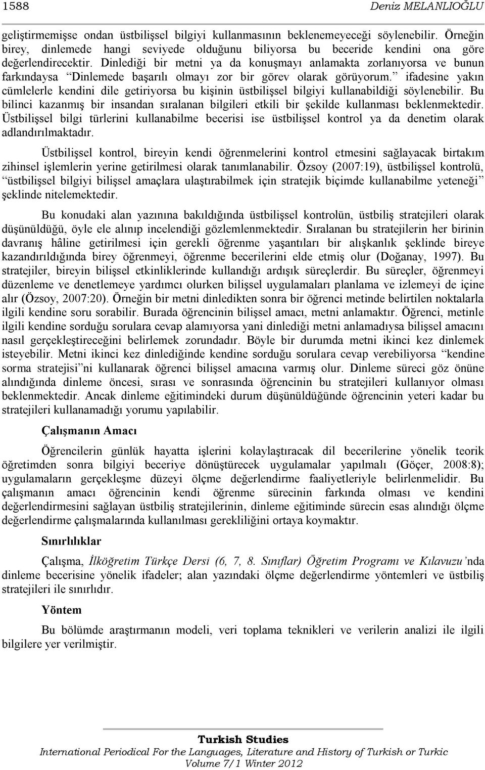 Dinlediği bir metni ya da konuģmayı anlamakta zorlanıyorsa ve bunun farkındaysa Dinlemede baģarılı olmayı zor bir görev olarak görüyorum.