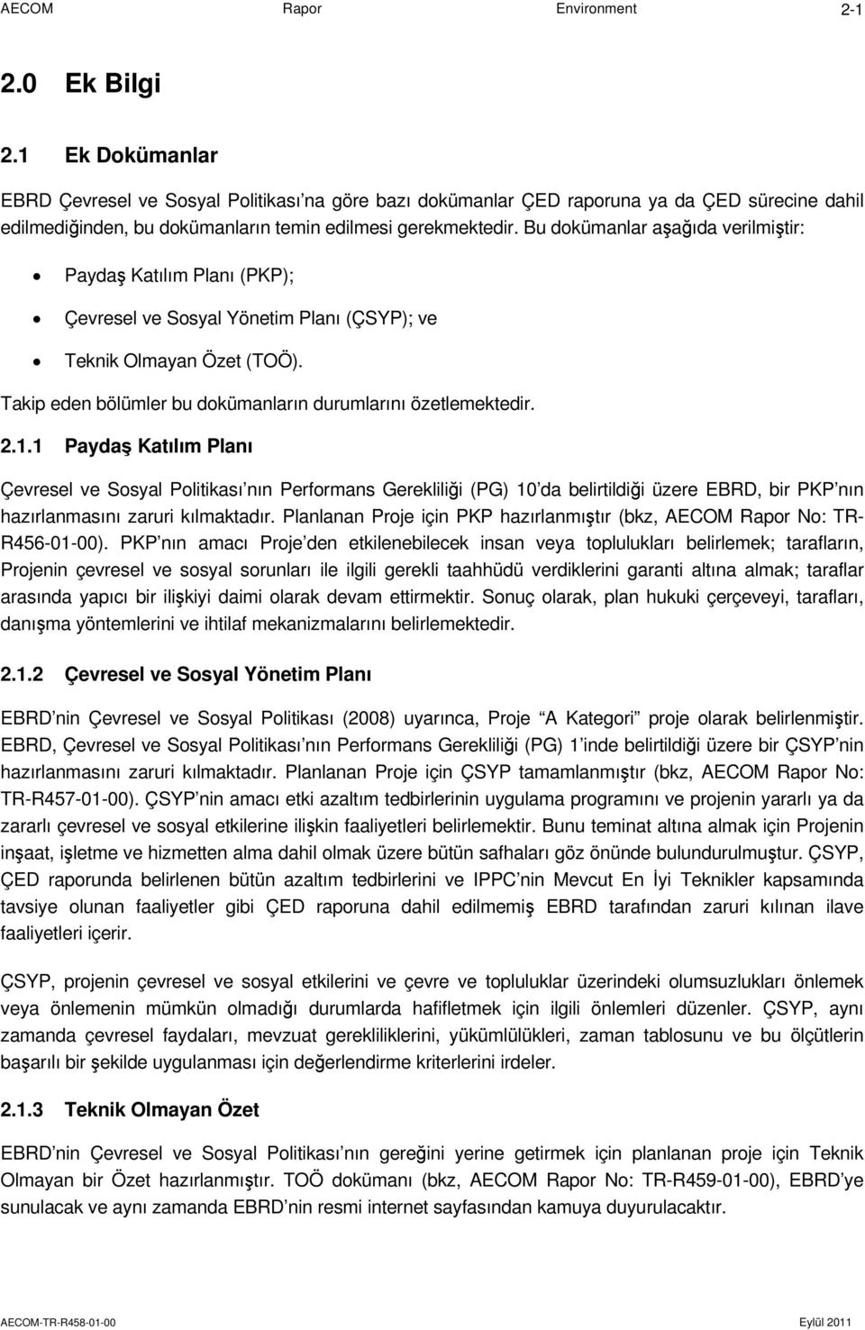 1.1 Paydaş Katılım Planı Çevresel ve Sosyal Politikası nın Performans Gerekliliği (PG) 10 da belirtildiği üzere EBRD, bir PKP nın hazırlanmasını zaruri kılmaktadır.