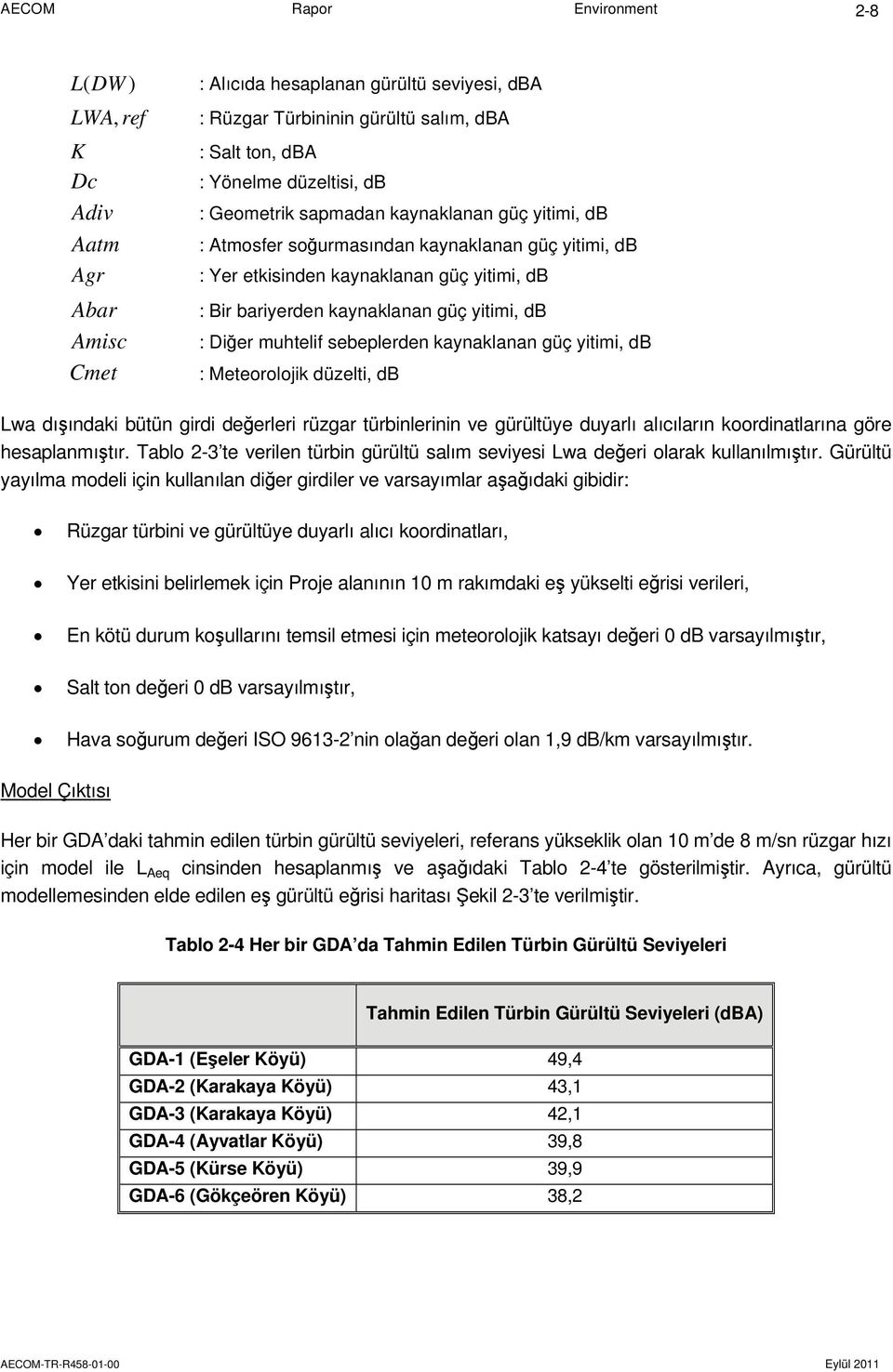 kaynaklanan güç yitimi, db : Meteorolojik düzelti, db Lwa dışındaki bütün girdi değerleri rüzgar türbinlerinin ve gürültüye duyarlı alıcıların koordinatlarına göre hesaplanmıştır.