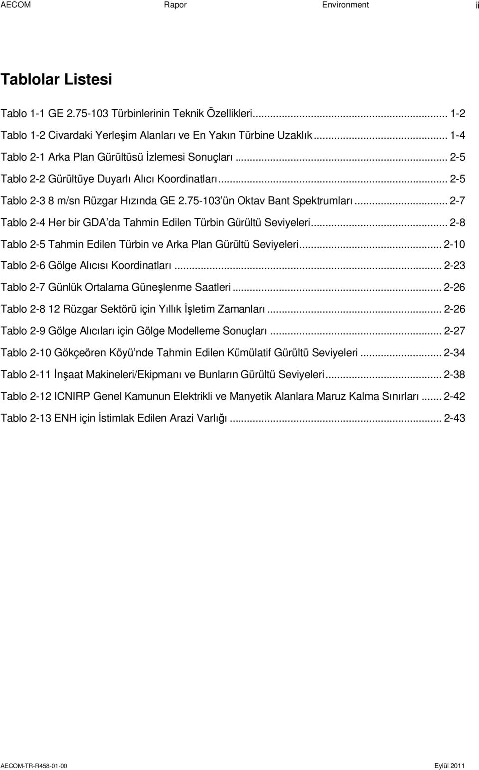 .. 2-7 Tablo 2-4 Her bir GDA da Tahmin Edilen Türbin Gürültü Seviyeleri... 2-8 Tablo 2-5 Tahmin Edilen Türbin ve Arka Plan Gürültü Seviyeleri... 2-10 Tablo 2-6 Gölge Alıcısı Koordinatları.