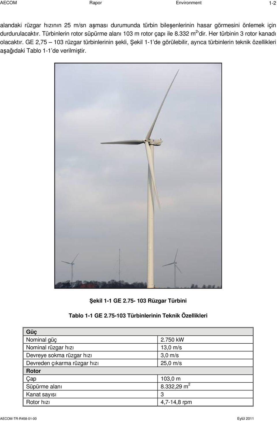 GE 2,75 103 rüzgar türbinlerinin şekli, Şekil 1-1 de görülebilir, ayrıca türbinlerin teknik özellikleri aşağıdaki Tablo 1-1 de verilmiştir. Şekil 1-1 GE 2.