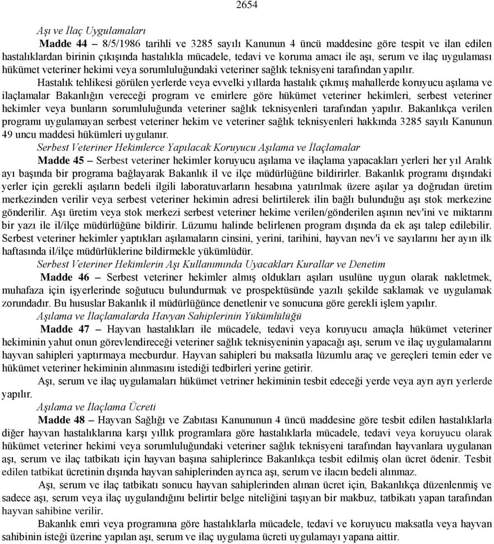 Hastalık tehlikesi görülen yerlerde veya evvelki yıllarda hastalık çıkmış mahallerde koruyucu aşılama ve ilaçlamalar Bakanlığın vereceği program ve emirlere göre hükümet veteriner hekimleri, serbest