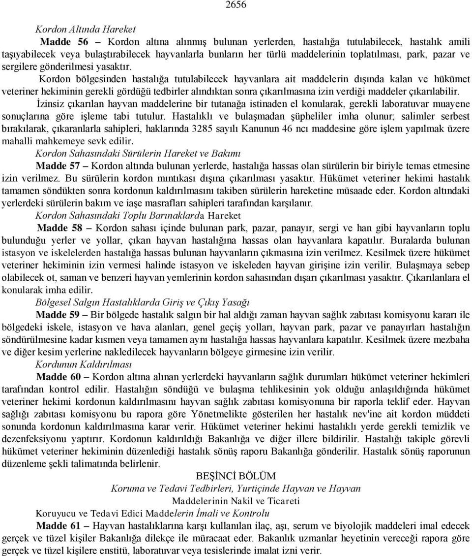 Kordon bölgesinden hastalığa tutulabilecek hayvanlara ait maddelerin dışında kalan ve hükümet veteriner hekiminin gerekli gördüğü tedbirler alındıktan sonra çıkarılmasına izin verdiği maddeler