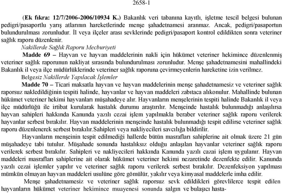 Nakillerde Sağlık Raporu Mecburiyeti Madde 69 Hayvan ve hayvan maddelerinin nakli için hükümet veteriner hekimince düzenlenmiş veteriner sağlık raporunun nakliyat sırasında bulundurulması zorunludur.