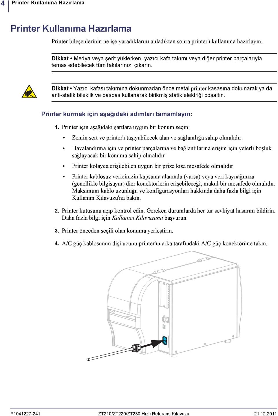 Dikkat Yazıcı kafası takımına dokunmadan önce metal printer kasasına dokunarak ya da anti-statik bileklik ve paspas kullanarak birikmiş statik elektriği boşaltın.