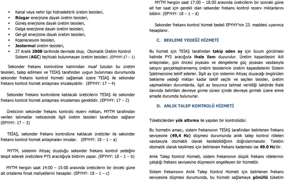 (EPYHY:17 1) Sekonder frekans kontrolüne katılımdan muaf tutulan bu üretim tesisleri, talep edilmesi ve TEİAŞ tarafından uygun bulunması durumunda sekonder frekans kontrol hizmeti sağlamak üzere