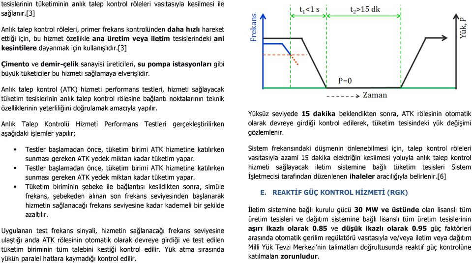 [3] Çimento ve demir-çelik sanayisi üreticileri, su pompa istasyonları gibi büyük tüketiciler bu hizmeti sağlamaya elverişlidir.