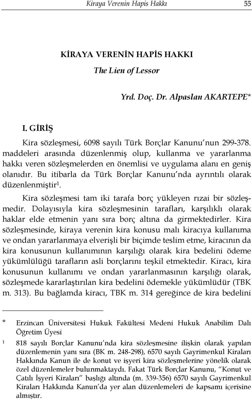 Bu itibarla da Türk Borçlar Kanunu nda ayrıntılı olarak düzenlenmiştir 1. Kira sözleşmesi tam iki tarafa borç yükleyen rızai bir sözleşmedir.