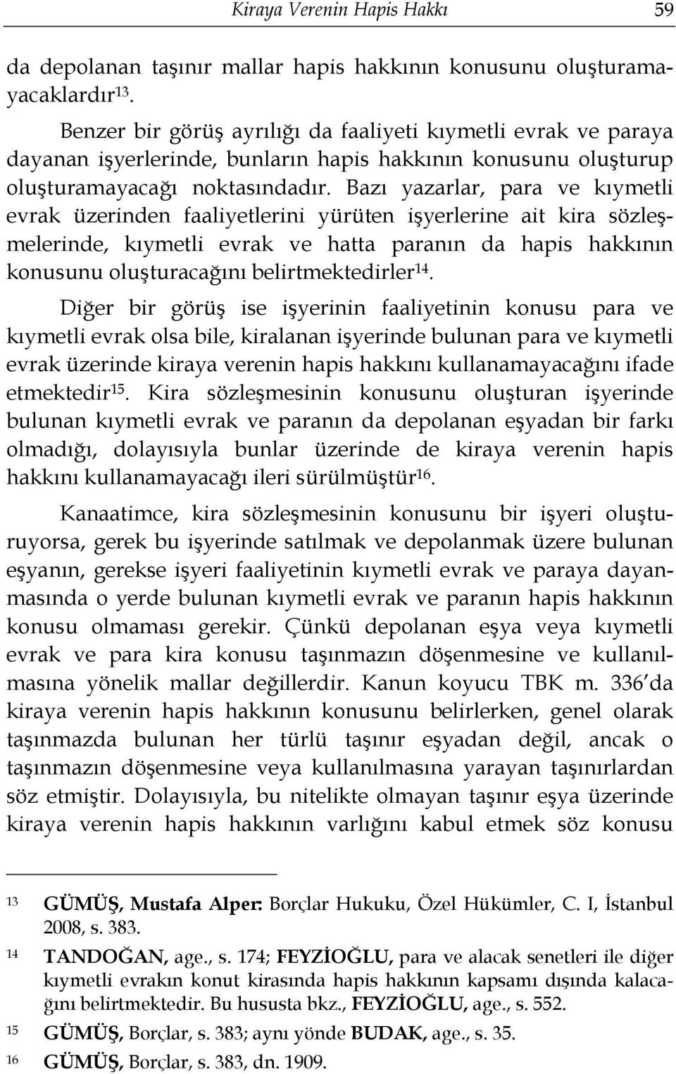 Bazı yazarlar, para ve kıymetli evrak üzerinden faaliyetlerini yürüten işyerlerine ait kira sözleşmelerinde, kıymetli evrak ve hatta paranın da hapis hakkının konusunu oluşturacağını