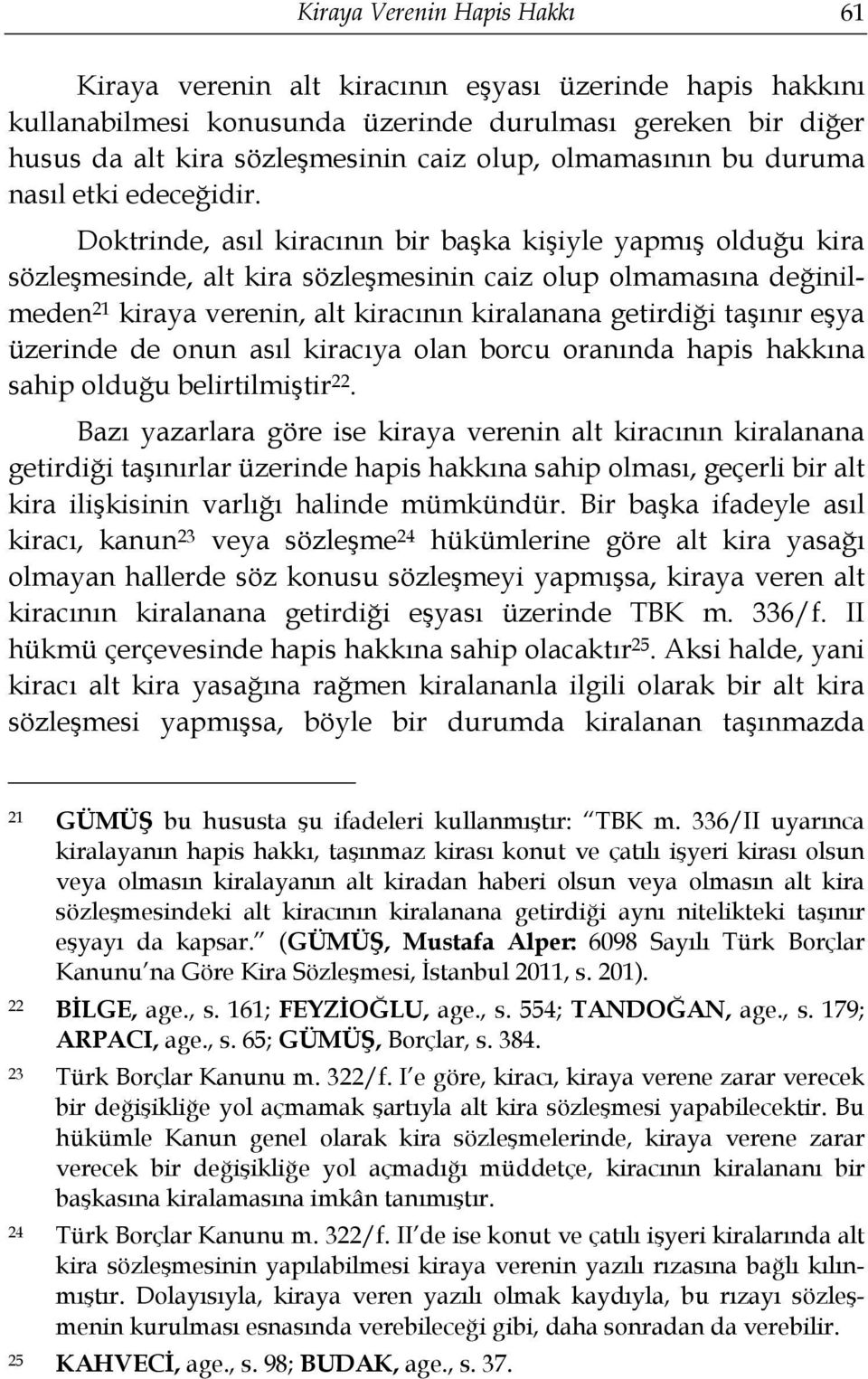 Doktrinde, asıl kiracının bir başka kişiyle yapmış olduğu kira sözleşmesinde, alt kira sözleşmesinin caiz olup olmamasına değinilmeden 21 kiraya verenin, alt kiracının kiralanana getirdiği taşınır