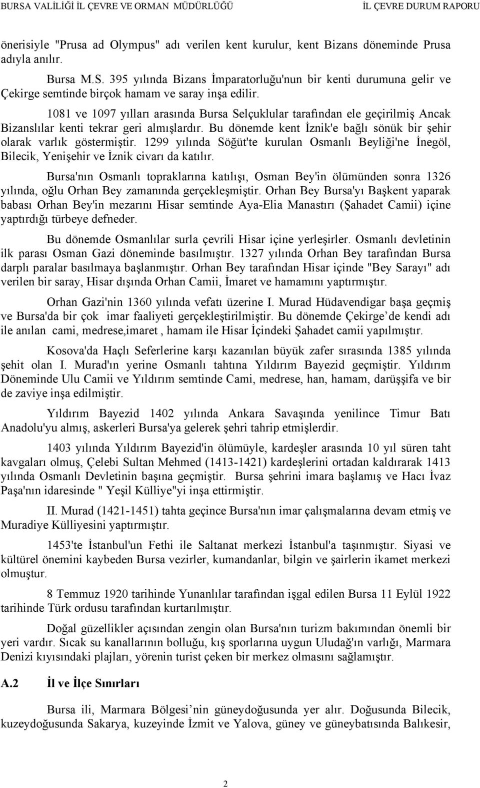 1081 ve 1097 yılları arasında Bursa Selçuklular tarafından ele geçirilmiş Ancak Bizanslılar kenti tekrar geri almışlardır. Bu dönemde kent İznik'e bağlı sönük bir şehir olarak varlık göstermiştir.