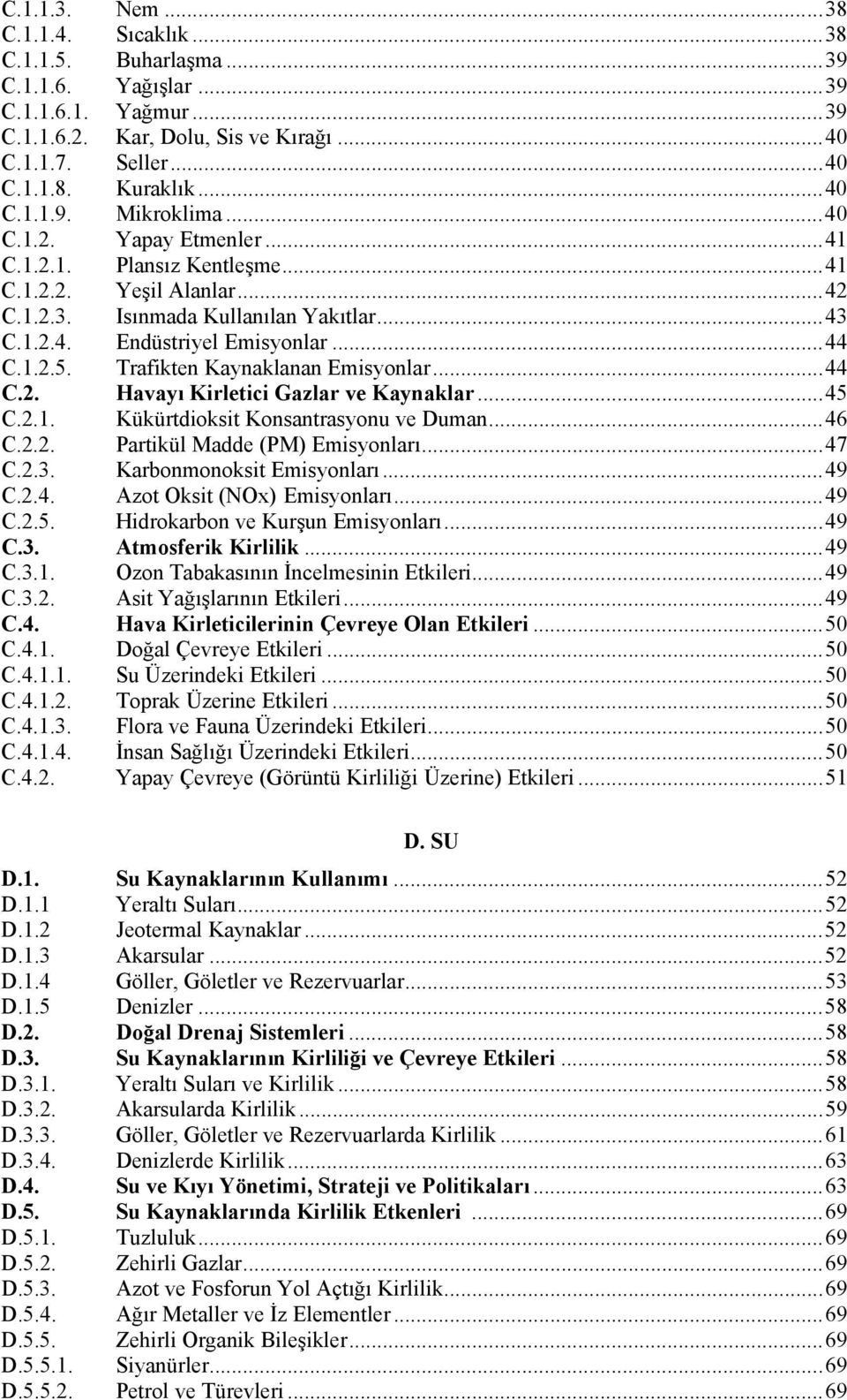 Trafikten Kaynaklanan Emisyonlar...44 C.2. Havayı Kirletici Gazlar ve Kaynaklar...45 C.2.1. Kükürtdioksit Konsantrasyonu ve Duman...46 C.2.2. Partikül Madde (PM) Emisyonları...47 C.2.3.