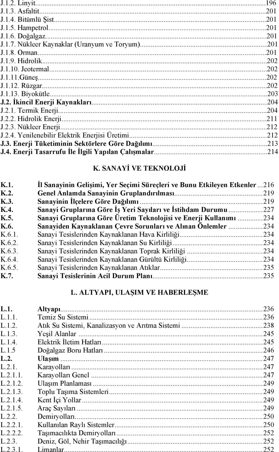 ..212 J.2.4. Yenilenebilir Elektrik Enerjisi Üretimi...212 J.3. Enerji Tüketiminin Sektörlere Göre Dağılımı...213 J.4. Enerji Tasarrufu İle İlgili Yapılan Çalışmalar...214 K. SANAYİ VE TEKNOLOJİ K.1. İl Sanayinin Gelişimi, Yer Seçimi Süreçleri ve Bunu Etkileyen Etkenler.