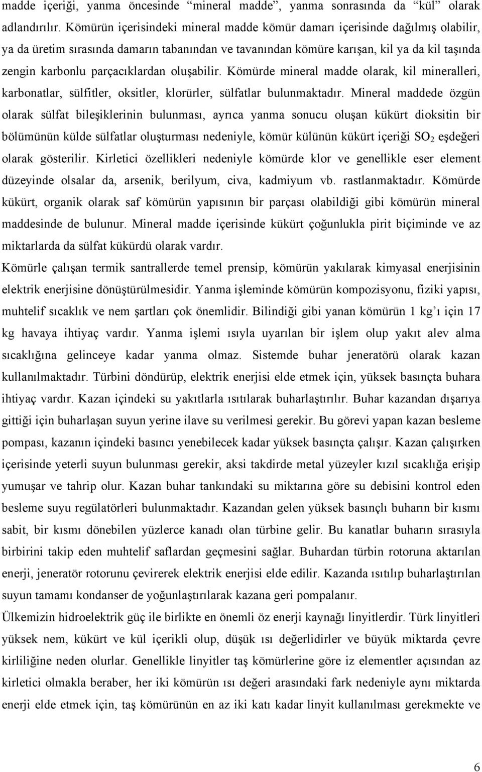 parçacıklardan oluşabilir. Kömürde mineral madde olarak, kil mineralleri, karbonatlar, sülfitler, oksitler, klorürler, sülfatlar bulunmaktadır.