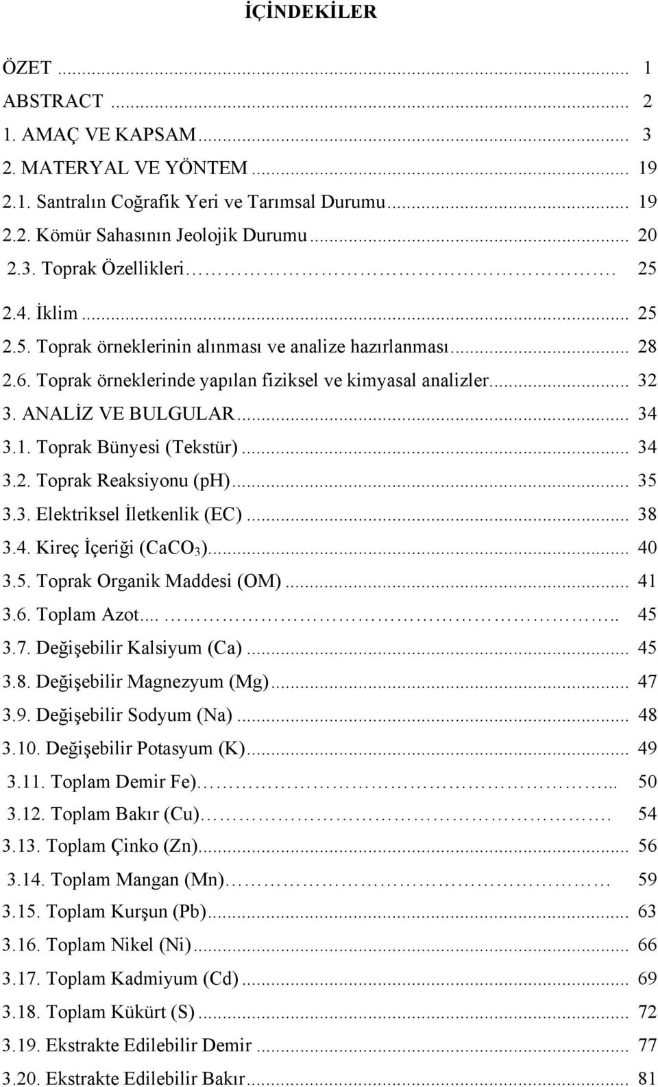 Toprak Bünyesi (Tekstür)... 34 3.2. Toprak Reaksiyonu (ph)... 35 3.3. Elektriksel İletkenlik (EC)... 38 3.4. Kireç İçeriği (CaCO 3 )... 40 3.5. Toprak Organik Maddesi (OM)... 41 3.6. Toplam Azot.