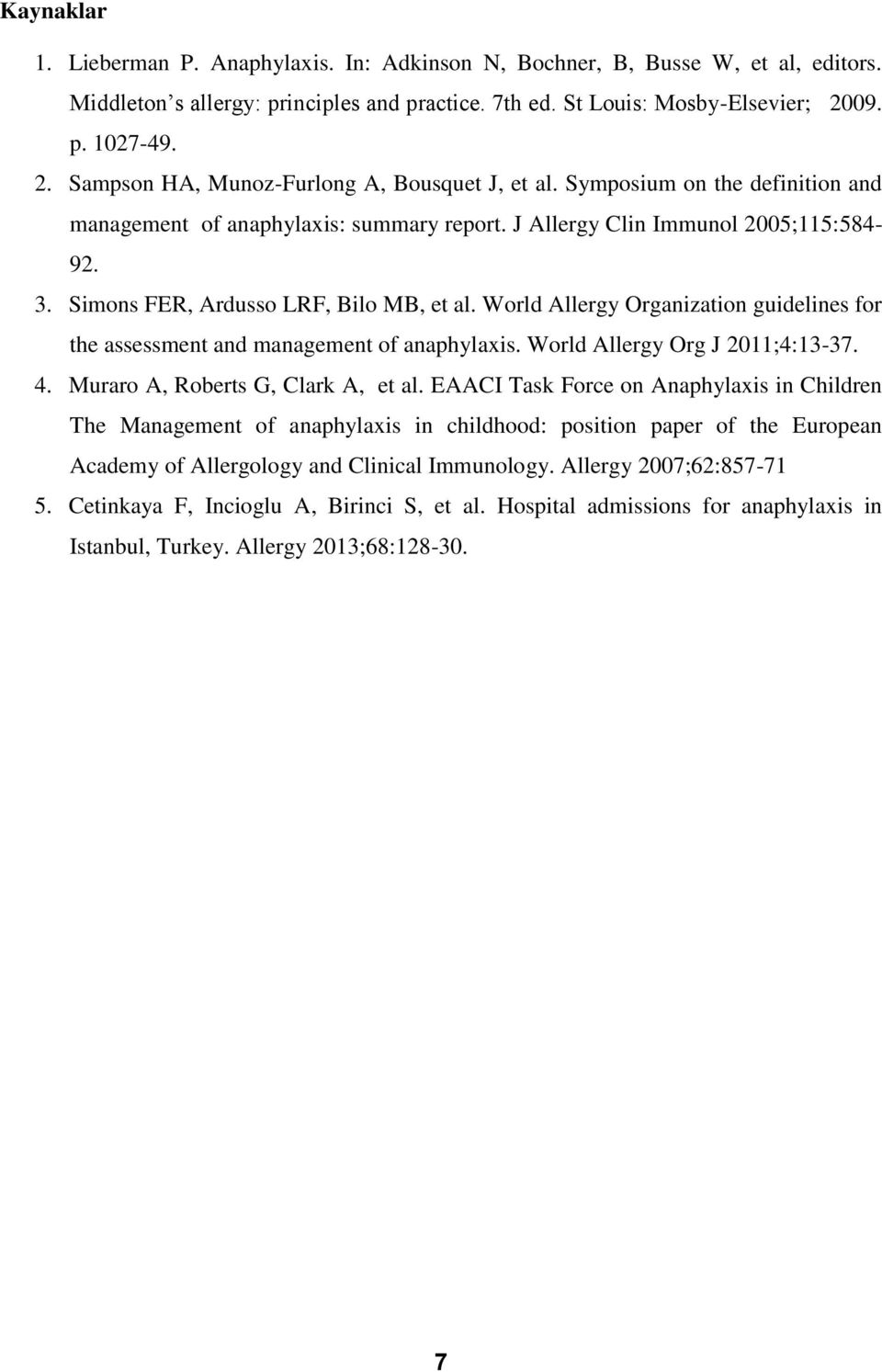 Simons FER, Ardusso LRF, Bilo MB, et al. World Allergy Organization guidelines for the assessment and management of anaphylaxis. World Allergy Org J 2011;4:13-37. 4.