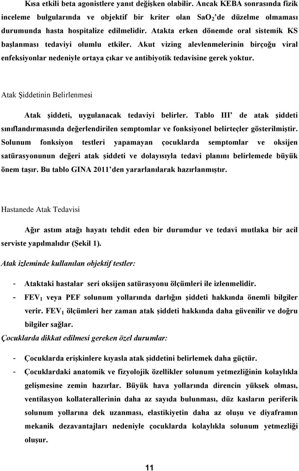 Atak Şiddetinin Belirlenmesi Atak şiddeti, uygulanacak tedaviyi belirler. Tablo III de atak şiddeti sınıflandırmasında değerlendirilen semptomlar ve fonksiyonel belirteçler gösterilmiştir.