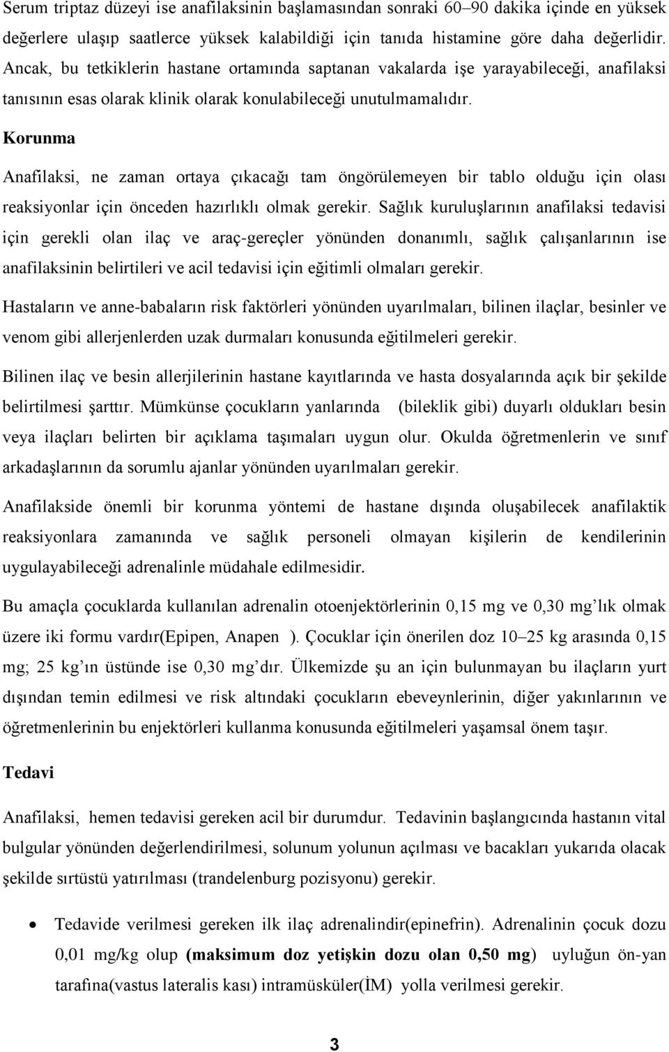 Korunma Anafilaksi, ne zaman ortaya çıkacağı tam öngörülemeyen bir tablo olduğu için olası reaksiyonlar için önceden hazırlıklı olmak gerekir.