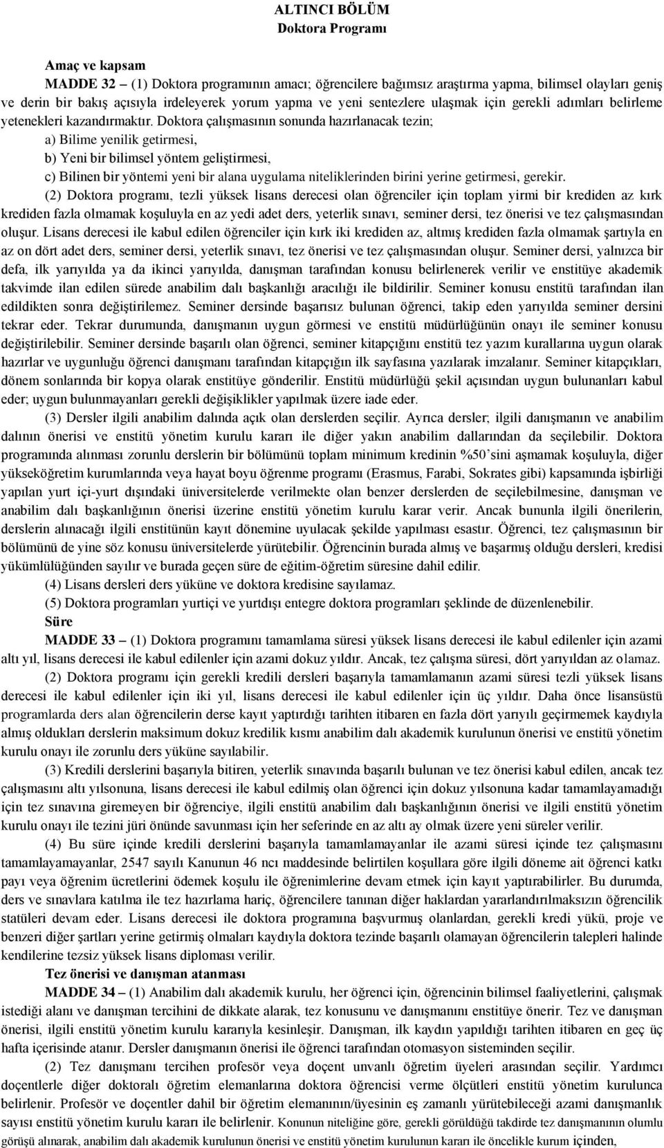 Doktora çalışmasının sonunda hazırlanacak tezin; a) Bilime yenilik getirmesi, b) Yeni bir bilimsel yöntem geliştirmesi, c) Bilinen bir yöntemi yeni bir alana uygulama niteliklerinden birini yerine