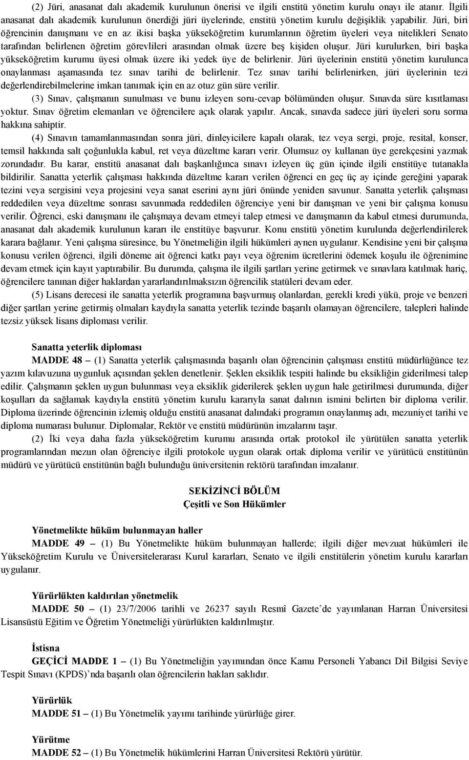 Jüri, biri öğrencinin danışmanı ve en az ikisi başka yükseköğretim kurumlarının öğretim üyeleri veya nitelikleri Senato tarafından belirlenen öğretim görevlileri arasından olmak üzere beş kişiden