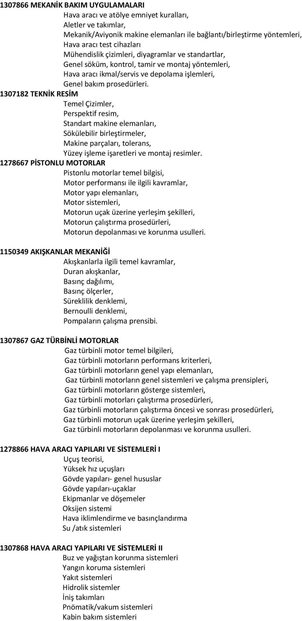 1307182 TEKNİK RESİM Temel Çizimler, Perspektif resim, Standart makine elemanları, Sökülebilir birleştirmeler, Makine parçaları, tolerans, Yüzey işleme işaretleri ve montaj resimler.