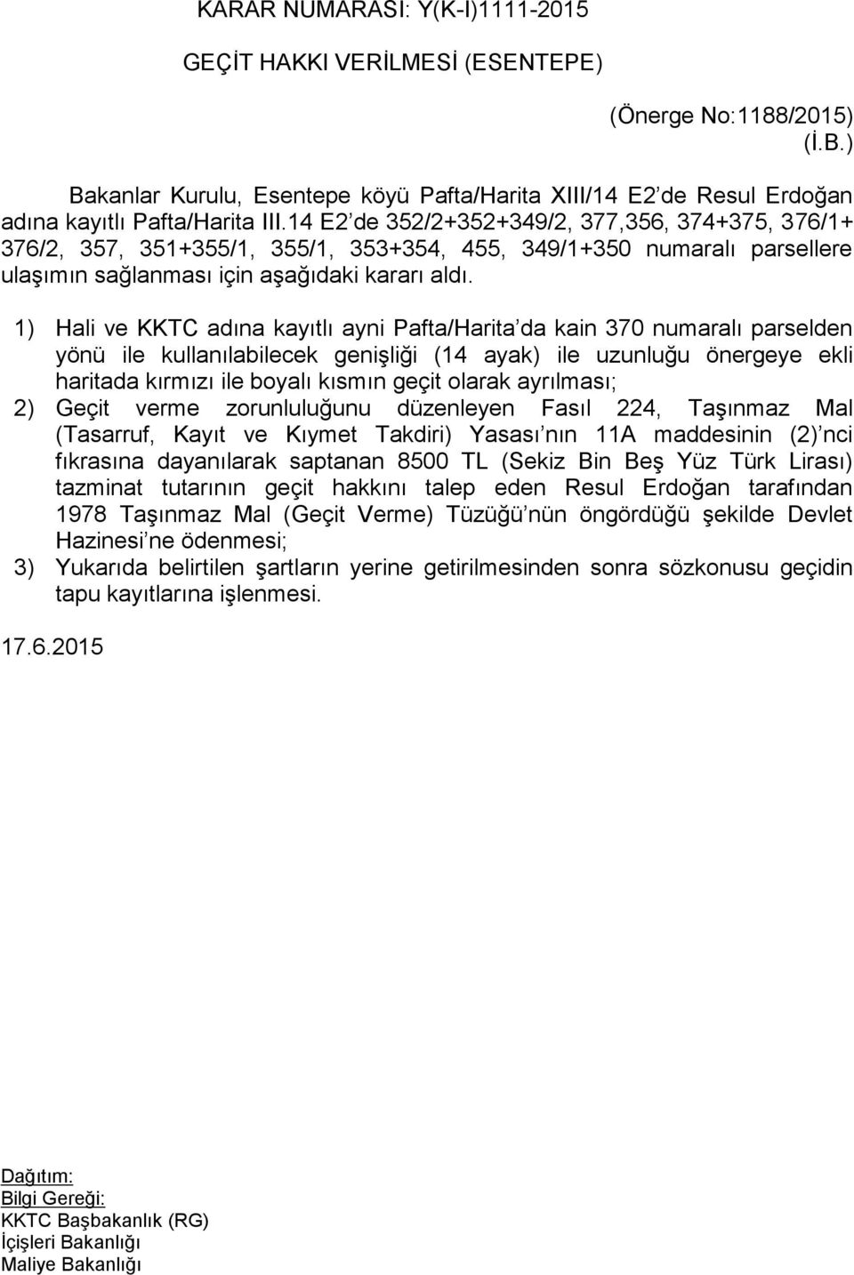 1) Hali ve KKTC adına kayıtlı ayni Pafta/Harita da kain 370 numaralı parselden yönü ile kullanılabilecek genişliği (14 ayak) ile uzunluğu önergeye ekli haritada kırmızı ile boyalı kısmın geçit olarak