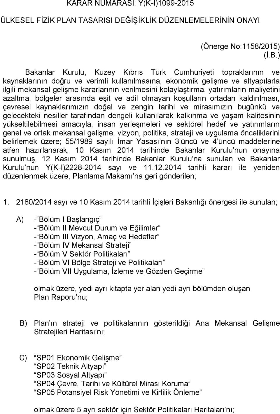 kolaylaştırma, yatırımların maliyetini azaltma, bölgeler arasında eşit ve adil olmayan koşulların ortadan kaldırılması, çevresel kaynaklarımızın doğal ve zengin tarihi ve mirasımızın bugünkü ve