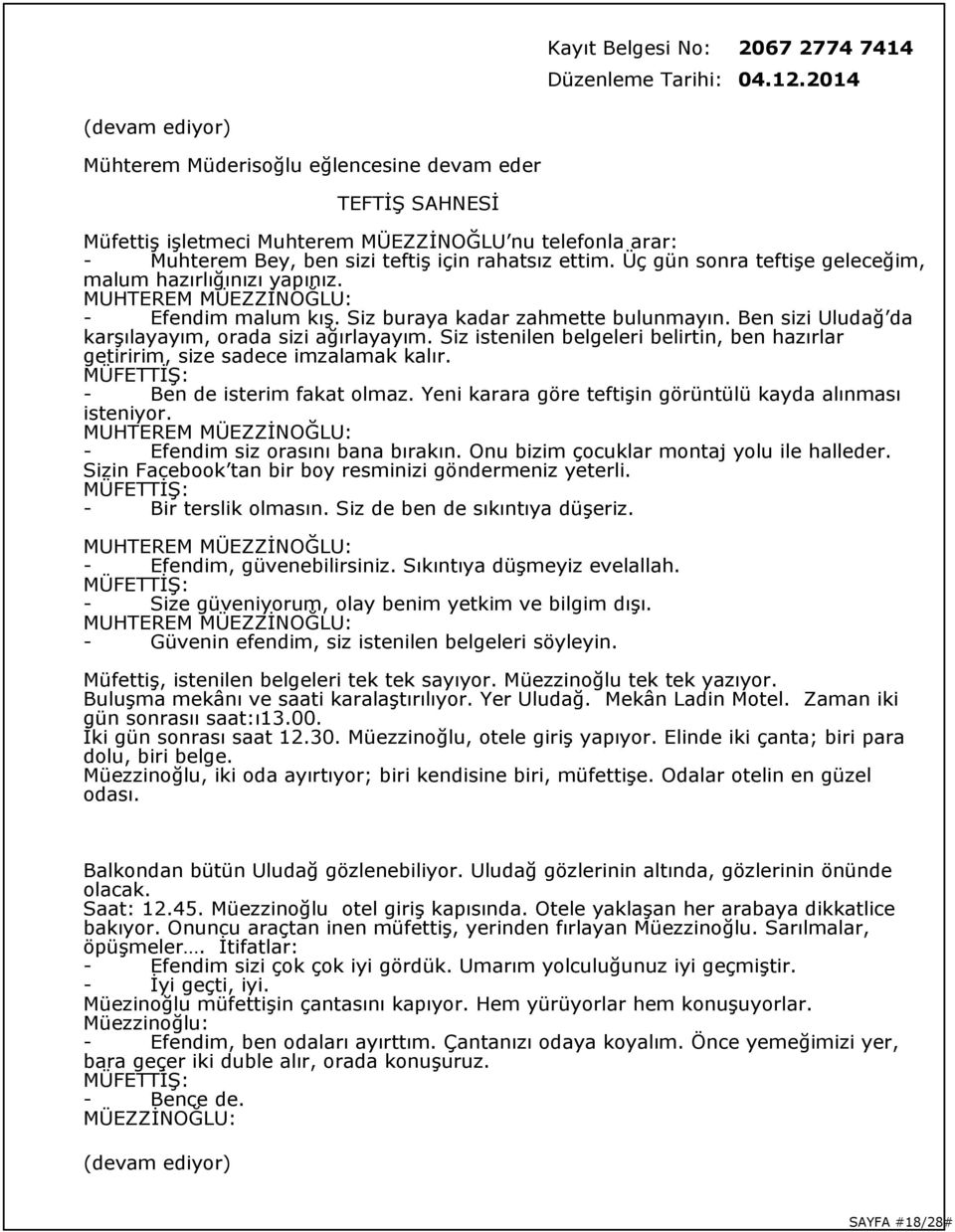 Siz istenilen belgeleri belirtin, ben hazırlar getiririm, size sadece imzalamak kalır. MÜFETTİŞ: Ben de isterim fakat olmaz. Yeni karara göre teftişin görüntülü kayda alınması isteniyor.