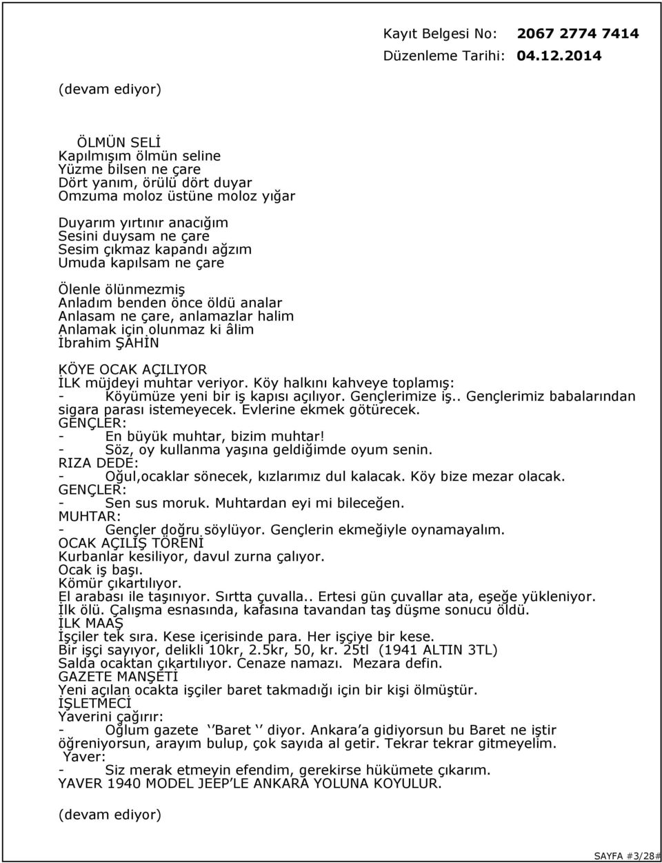 Köy halkını kahveye toplamış: Köyümüze yeni bir iş kapısı açılıyor. Gençlerimize iş.. Gençlerimiz babalarından sigara parası istemeyecek. Evlerine ekmek götürecek.