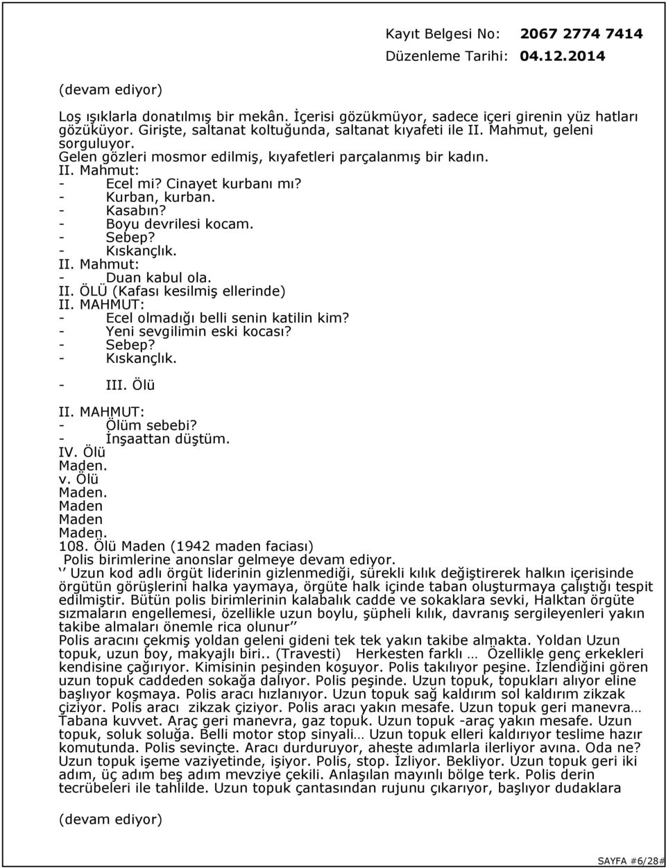 II. ÖLÜ (Kafası kesilmiş ellerinde) II. MAHMUT: Ecel olmadığı belli senin katilin kim? Yeni sevgilimin eski kocası? Sebep? Kıskançlık. III. Ölü II. MAHMUT: Ölüm sebebi? İnşaattan düştüm. IV.