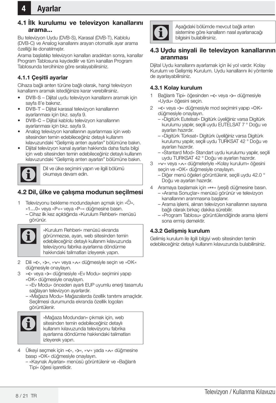 1 Çeşitli ayarlar Cihaza bağlı anten türüne bağlı olarak, hangi televizyon kanallarını aramak istediğinize karar verebilirsiniz.