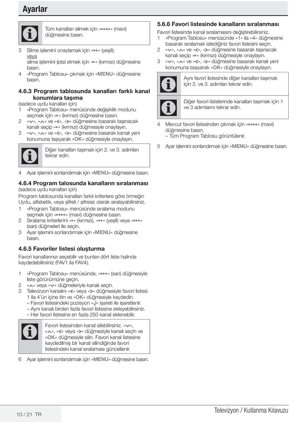 2»V«,»Λ«ve»<«,»>«düğmesine basarak taşınacak kanalı seçip» «(kırmızı) düğmesiyle onaylayın. 3»V«,»Λ«ve»<«,»>«düğmesine basarak kanalı yeni konumuna taşıyarak»ok«düğmesiyle onaylayın.