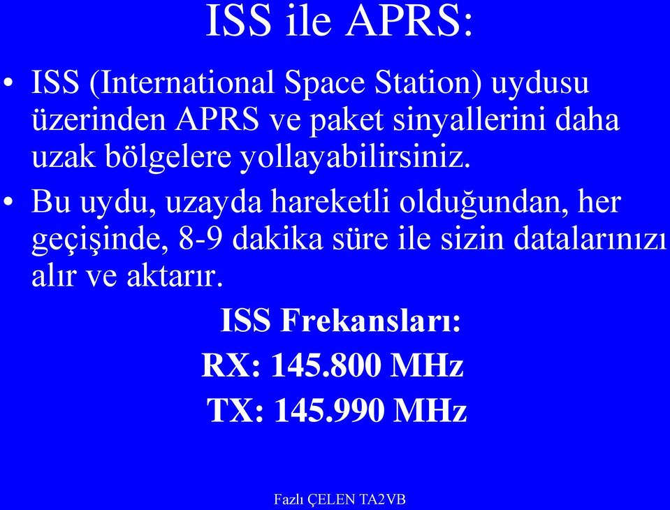 Bu uydu, uzayda hareketli olduğundan, her geçişinde, 8-9 dakika süre