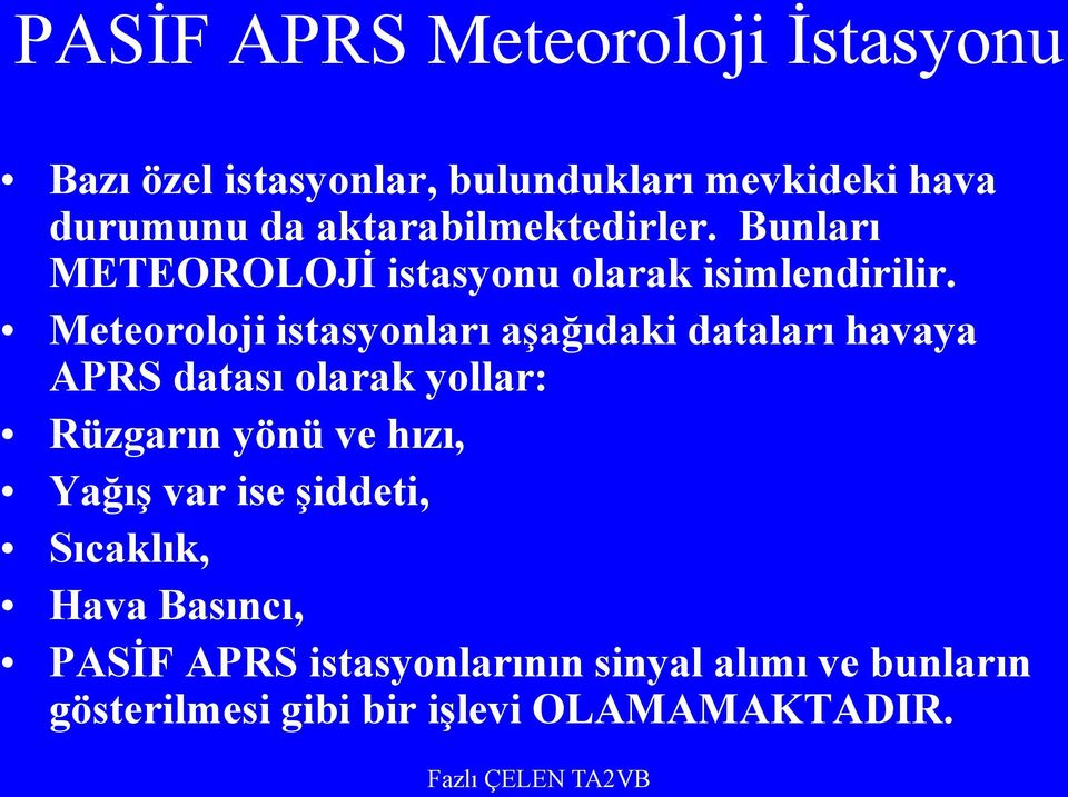 Meteoroloji istasyonları aşağıdaki dataları havaya APRS datası olarak yollar: Rüzgarın yönü ve hızı,